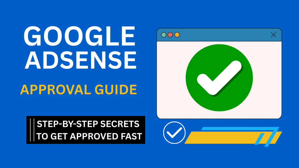 Google AdSense Approval Guide banner with a large green checkmark inside a browser window illustration, blue background, and text reading 'Step-by-Step Secrets to Get Approved Fast' in a black box